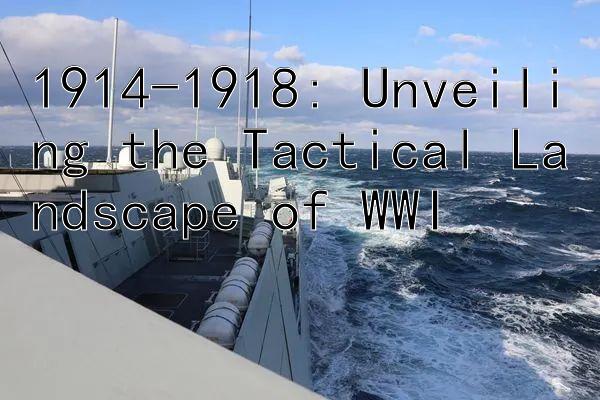 1914-1918: Unveiling the Tactical Landscape of WWI