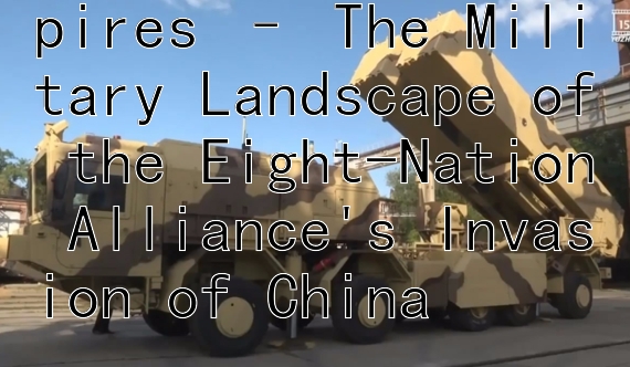 1900: Clash of Empires – The Military Landscape of the Eight-Nation Alliance's Invasion of China