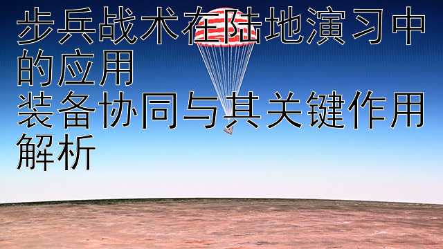 步兵战术在陆地演习中的应用  
装备协同与其关键作用解析